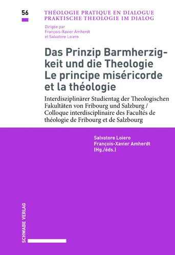 Das Prinzip Barmherzigkeit und die Theologie / Le principe misericorde et la theologie: Interdisziplinarer Studientag der Theologischen Fakultaten von Fribourg und Salzburg / Colloque interdisciplinaire des Facultes de theologie de Fribourg et de Salzbour
