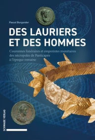 Title: Des lauriers et des hommes: Couronnes funeraires et empreintes monetaires des necropoles de Panticapee a l'epoque romaine, Author: Pascal Burgunder