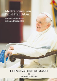 Title: Meditationen von Papst Franziskus: bei den Frühmessen in Santa Marta 2013, Author: Papst Franziskus