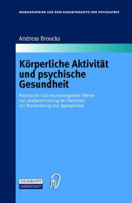 Title: Körperliche Aktivität und psychische Gesundheit: Psychische und neurobiologische Effekte von Ausdauertraining bei Patienten mit Panikstörung und Agoraphobie / Edition 1, Author: Andreas Broocks