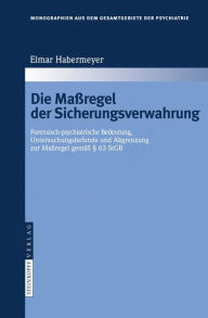 Title: Die Maßregel der Sicherungsverwahrung: Forensisch-psychiatrische Bedeutung, Untersuchungsbefunde und Abgrenzung zur Maßregel gemäß § 63 StGB / Edition 1, Author: Elmar Habermeyer
