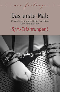 Das erste Mal: S/M-Erfahrungen: 25 erotische Kurzgeschichten zwischen Dominanz & Demut