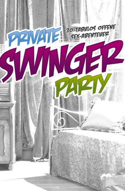 Private Swinger-Party 30 tabulos offene Sex-Abenteuer by Gary Gr