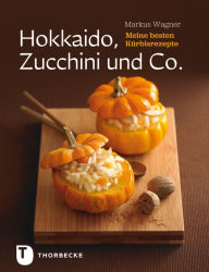 Title: Hokkaido, Zucchini und Co.: Meine besten Kürbisrezepte, Author: Markus Wagner