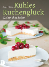Title: Kühles Kuchenglück: Kuchen ohne Backen, Author: Marco Seifried