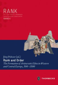 Title: Rank and Order: The Formation of Aristocratic Elites in Western and Central Europe, 500-1500, Author: Jorg Peltzer