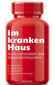 Title: Im kranken Haus: Ärzte behandeln das Gesundheitssystem, Author: Dr. Rudolf Likar