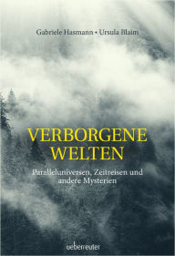 Title: Verborgene Welten: Paralleluniversen, Zeitreisen und andere Mysterien, Author: Gabriele Hasmann