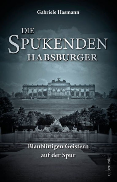 Die spukenden Habsburger: Blaublütigen Geistern auf der Spur