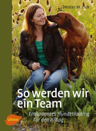 Title: So werden wir ein Team: Entspanntes Hundetraining für den Alltag, Author: Hester M. Eick