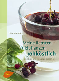 Title: Meine liebsten Wildpflanzen - rohköstlich: sicher erkennen, vegan genießen, Author: Christine Volm