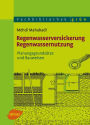 Regenwasserversickerung, Regenwassernutzung: Planungsgrundsätze und Bauweisen