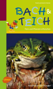 Title: Naturführer für Kinder: Bach und Teich: Tiere und Pflanzen erforschen, Author: Frank und Katrin Hecker
