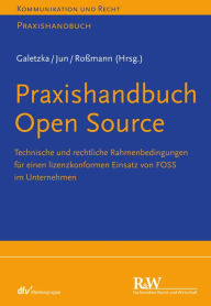Title: Praxishandbuch Open Source: Technische und rechtliche Rahmenbedingungen für einen lizenzkonformen Einsatz von FOSS im Unternehmen, Author: Christian Galetzka