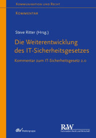 Title: Die Weiterentwicklung des IT-Sicherheitsgesetzes: Kommentar zum IT-Sicherheitsgesetz 2.0, Author: Steve Ritter