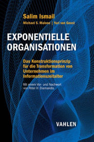 Title: Exponentielle Organisationen: Das Konstruktionsprinzip für die Transformation von Unternehmen im Informationszeitalter, Author: Salim Ismail