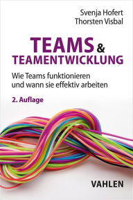Title: Teams & Teamentwicklung: Wie Teams funktionieren und wann sie effektiv arbeiten, Author: Svenja Hofert