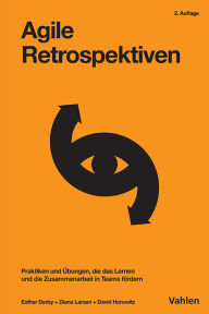 Title: Agile Retrospektiven: Praktiken und Übungen, die das Lernen und die Zusammenarbeit in Teams fördern, Author: Esther Derby