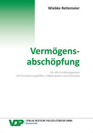 Title: Vermögensabschöpfung: Für die Ermittlungspraxis mit Formulierungshilfen, Fallbeispielen und Schemata, Author: Wiebke Reitemeier