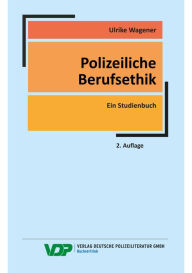 Title: Polizeiliche Berufsethik: Ein Studienbuch, Author: Ulrike Wagener