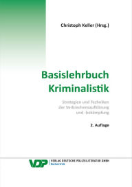 Title: Basislehrbuch Kriminalistik: Strategien und Techniken der Verbrechensaufklärung und -bekämpfung, Author: Christoph Keller