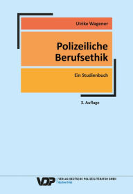 Title: Polizeiliche Berufsethik: Ein Studienbuch, Author: Ulrike Wagener