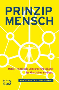 Title: Prinzip Mensch: Macht, Freiheit und Demokratie im Zeitalter der Künstlichen Intelligenz, Author: Paul Nemitz