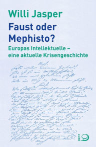 Title: Faust oder Mephisto?: Europas Intellektuelle - eine aktuelle Krisengeschichte, Author: Willi Jasper