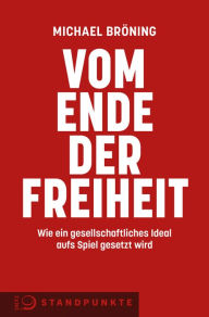 Title: Vom Ende der Freiheit: Wie ein gesellschaftliches Ideal aufs Spiel gesetzt wird, Author: Michael Bröning