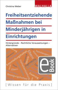 Title: Freiheitsentziehende Maßnahmen bei Minderjährigen in Einrichtungen: Hintergründe - Rechtliche Voraussetzungen - Alternativen, Author: Christina Weber