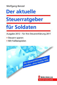 Title: Der aktuelle Steuerratgeber für Soldaten: Ausgabe 2012 - für Ihre Steuererklärung 2011; Steuern optimal gestalten; Mit Fallbeispielen, Author: Wolfgang Benzel