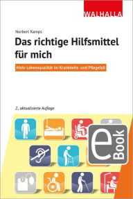 Title: Das richtige Hilfsmittel für mich: Mehr Lebensqualität im Krankheits- und Pflegefall, Author: Norbert Kamps