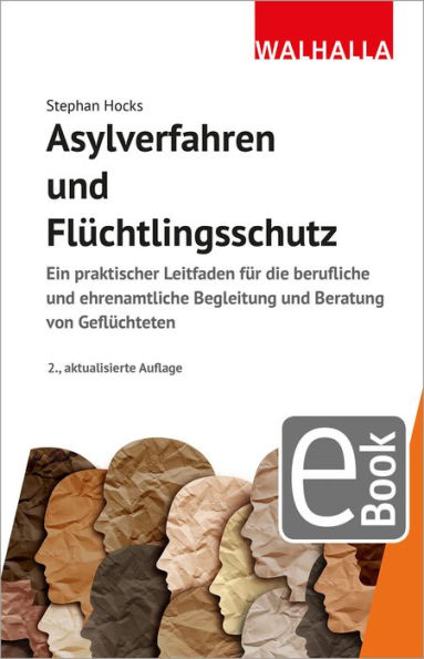 Asylverfahren und Flüchtlingsschutz: Ein praktischer Leitfaden für die berufliche und ehrenamtliche Begleitung und Beratung von Geflüchteten