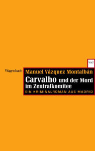 Title: Carvalho und der Mord im Zentralkomitee: Ein Kriminalroman aus Madrid, Author: Manuel Vázquez Montalbán