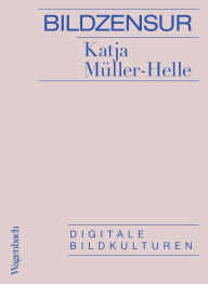 Title: Bildzensur: Digitale Bildkulturen, Author: Katja Müller-Helle