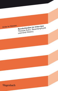 Title: Revolutionäre im Interview: Thomas Kuhn, Quantenphysik und Oral History, Author: Anke te Heesen