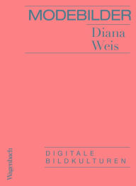 Title: Modebilder - Komplett überarbeitete Neuausgabe: Digitale Bildkulturen, Author: Diana Weis