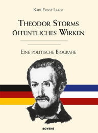 Title: Theodor Storms öffentliches Wirken: Eine politische Biografie, Author: Karl E Laage