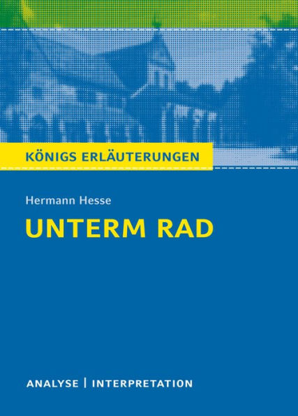 Unterm Rad. Königs Erläuterungen.: Textanalyse und Interpretation mit ausführlicher Inhaltsangabe und Abituraufgaben mit Lösungen