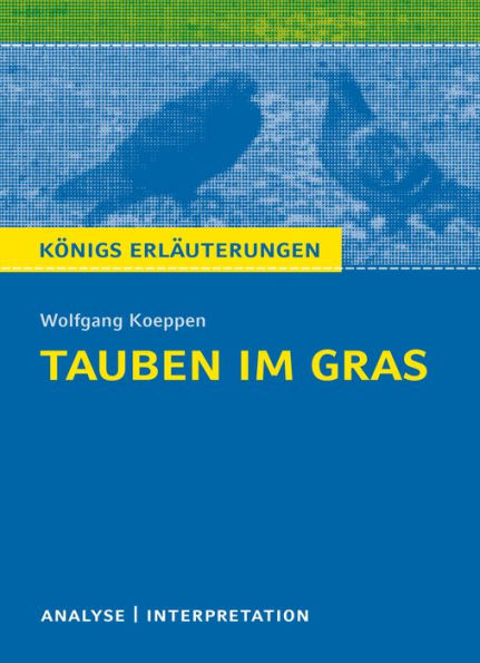 Tauben im Gras von Wolfgang Koeppen.: Textanalyse und Interpretation mit ausführlicher Inhaltsangabe und Abituraufgaben mit Lösungen