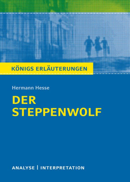 Der Steppenwolf. Königs Erläuterungen.: Textanalyse und Interpretation mit ausführlicher Inhaltsangabe und Abituraufgaben mit Lösungen