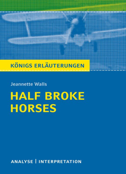 Half Broke Horses von Jeannette Walls.: Textanalyse und Interpretation mit ausführlicher Inhaltsangabe und Abituraufgaben mit Lösungen