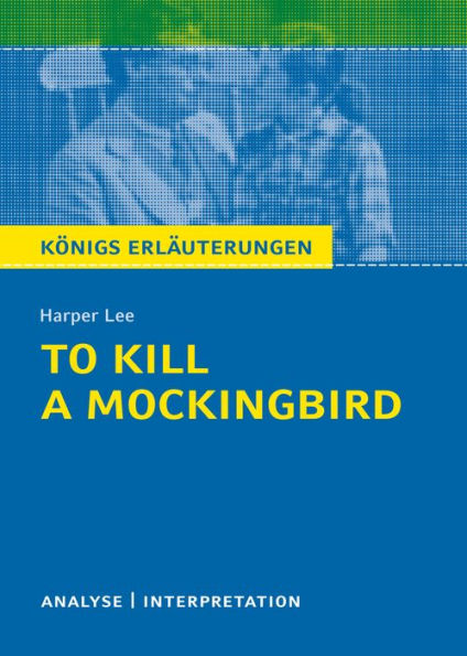 To Kill a Mockingbird. Königs Erläuterungen.: Textanalyse und Interpretation mit ausführlicher Inhaltsangabe und Abituraufgaben mit Lösungen