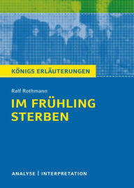 Title: Im Frühling sterben von Ralf Rothmann. Textanalyse und Interpretation mit ausführlicher Inhaltsangabe und Abituraufgaben mit Lösungen.: Lektüre- und Interpretationshilfe, Author: Ralf Rothmann