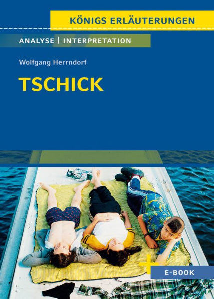 Tschick von Wolfgang Herrndorf - Textanalyse und Interpretation: mit Zusammenfassung, Inhaltsangabe, Charakterisierung, Szenenanalyse, Prüfungsaufgaben uvm.