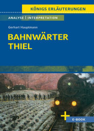 Title: Bahnwärter Thiel von Gerhart Hauptmann - Textanalyse und Interpretation: mit Zusammenfassung, Inhaltsangabe, Szenenanalyse und Prüfungsaufgaben mit Lösungen uvm., Author: Gerhart Hauptmann