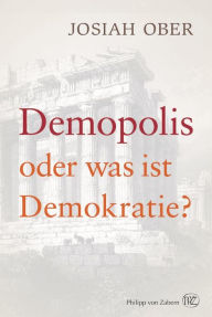 Title: Demopolis: Oder was ist Demokratie?, Author: Josiah Ober