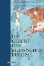 Die Geburt des klassischen Europa: Eine Geschichte der Antike von Troja bis Augustinus