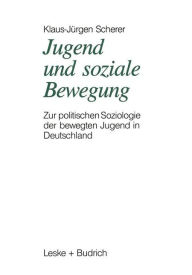 Title: Jugend und soziale Bewegung: Zur politischen Soziologie der bewegten Jugend in Deutschland, Author: Klaus-Jürgen Scherer
