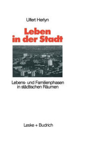 Title: Leben in der Stadt: Lebens- und Familienphasen in städtischen Räumen, Author: Ulfert Herlyn